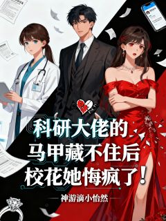 科研大佬的马甲藏不住后，校花她悔疯了