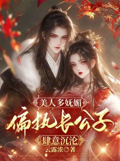 美人多妩媚，偏执长公子肆意沉沦