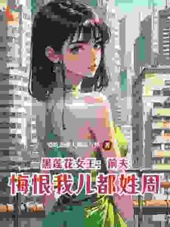 黑莲花女王：前夫悔恨我儿都姓周