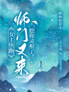 女主快跑，师门又来挖你灵根了！