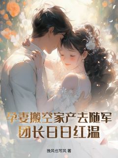 孕妻搬空家产去随军！团长日日红温