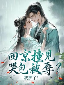 回京撞见哭包被辱？我护了！