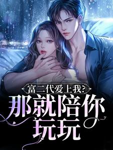 富二代爱上我？那就陪你玩玩
