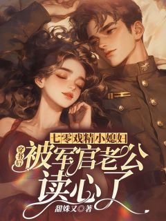 七零戏精小媳妇，穿书后被军官老公读心了