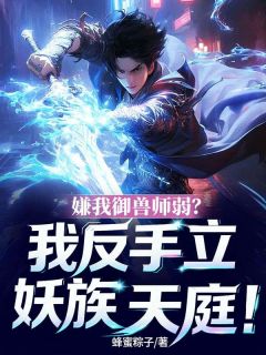 嫌我御兽师弱？我反手立妖族天庭