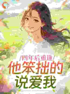 四年后重逢，他笨拙的说爱我