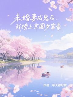 未婚妻成鬼后，我榜上京圈女富豪