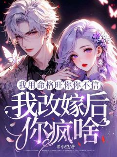 我用命格旺你你不信，我改嫁后你疯啥