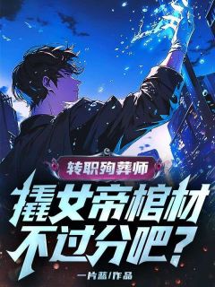 转职殉葬师，撬女帝棺材不过分吧？