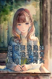 爸爸要我选妹妹，我不选青梅选了死对头