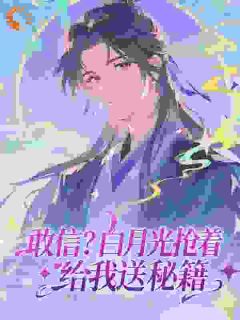 敢信？白月光抢着给我送秘籍