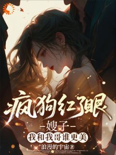 疯狗红了眼，嫂子我和我哥谁更美