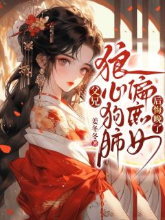 父兄狼心狗肺偏庶女，后悔晚了！