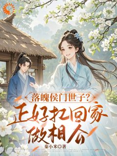 落魄侯门世子？正好扛回家做相公