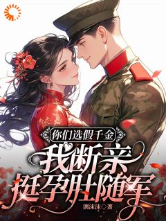 你们选假千金，我断亲挺孕肚随军