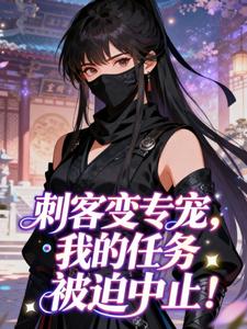刺客变专宠，我的任务被迫中止！
