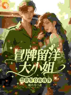 冒牌留洋大小姐，禁欲军官夜夜馋