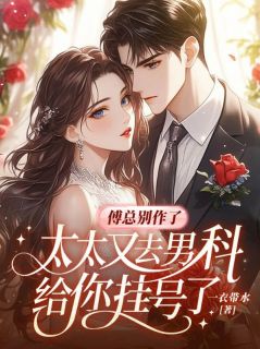 傅总别作了，太太又去男科给你挂号了