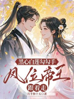 黑心白莲勾勾手，凤位帝王跟着走