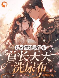 媳妇带娃去随军，首长天天洗尿布