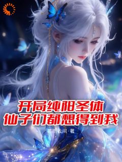 开局纯阳圣体，仙子们都想得到我