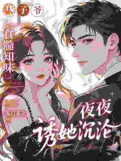 太子爷食髓知味，夜夜诱她沉沦
