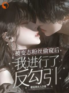 被变态粉丝偷窥后我进行了反勾引