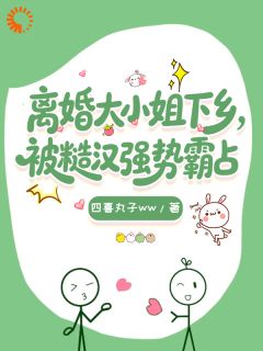 离婚大小姐下乡，被糙汉强势霸占