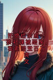 拒绝给亲戚小孩补课被砸家，我索赔五百万爽文