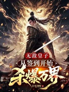 无敌皇子，从签到开始杀爆万界