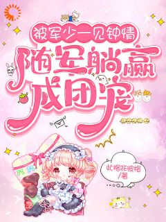 被军少一见钟情，随军躺赢成团宠