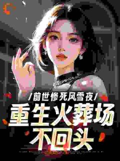 前世惨死风雪夜，重生火葬场不回头