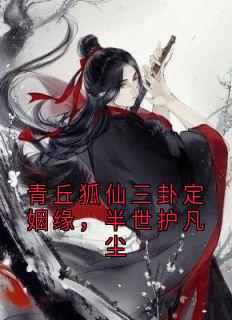 青丘狐仙三卦定姻缘，半世护凡尘