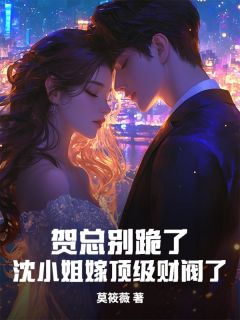 贺总别跪了，沈小姐嫁顶级财阀了