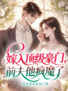 嫁入顶级豪门，前夫他疯魔了