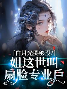 白月光哭够没？姐这世叫扇脸专业户