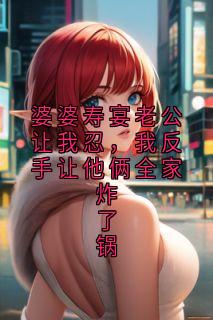 婆婆寿宴老公让我忍，我反手让他俩全家炸了锅