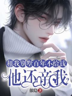 租我别墅百年不给钱，他还亲我？