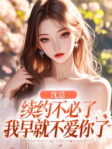 沈总，续约不必了，我早就不爱你了