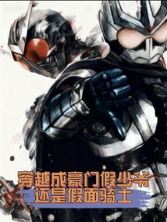 穿越成假少爷，还得变身假面骑士