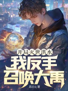 开局灭世洪水，我反手召唤大禹！