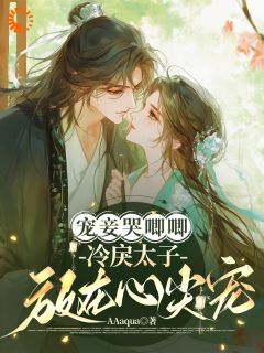 宠妾哭唧唧，冷戾太子放在心尖宠