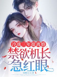 冷战三年提离婚，禁欲机长急红眼