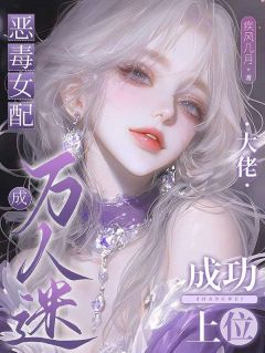 恶毒女配成万人迷，大佬成功上位