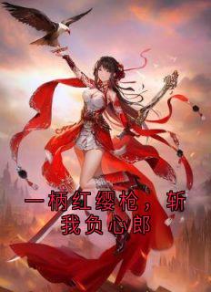 一柄红缨枪，斩我负心郎