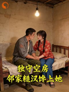 独守空房，邻家糙汉馋上她