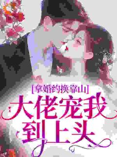 拿婚约换靠山，大佬宠我到上头
