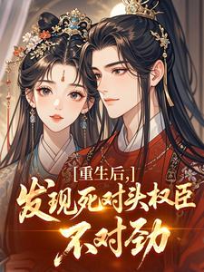 重生后，发现死对头权臣不对劲