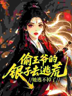 偷王爷的银子去逃荒，她逃不掉了