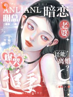 暗恋老婆还能离婚？谢总爆哭追妻